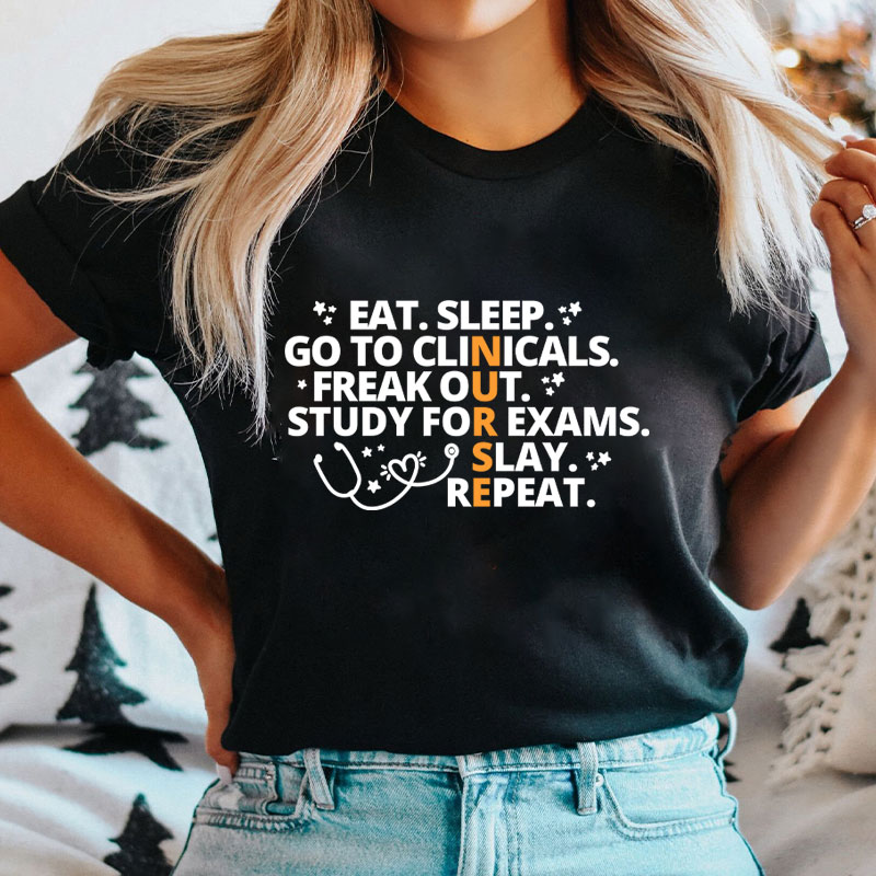 Eat Sleep Go To Clinicals Freak Out Study For Exams Nurse T-Shirt
