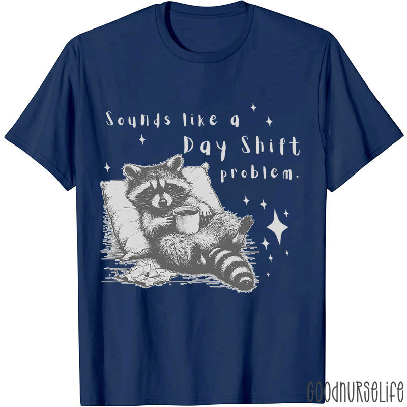 Sounds Like A Day Shift Problem Nurse T-Shirt