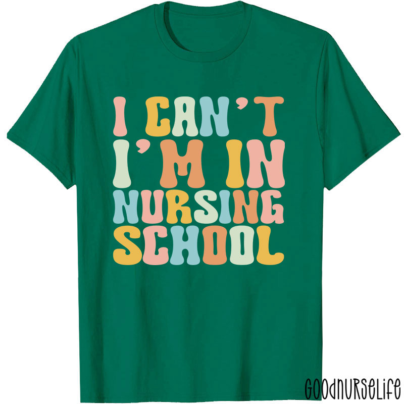 I Can't I'm In Nursing School Nurse T-Shirt