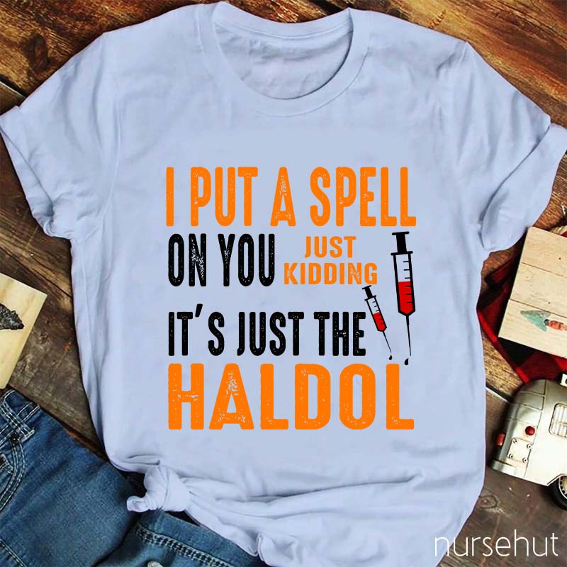 I Put A Spell On You Just Kidding It'S Just The Haldol Nurse T-Shirt