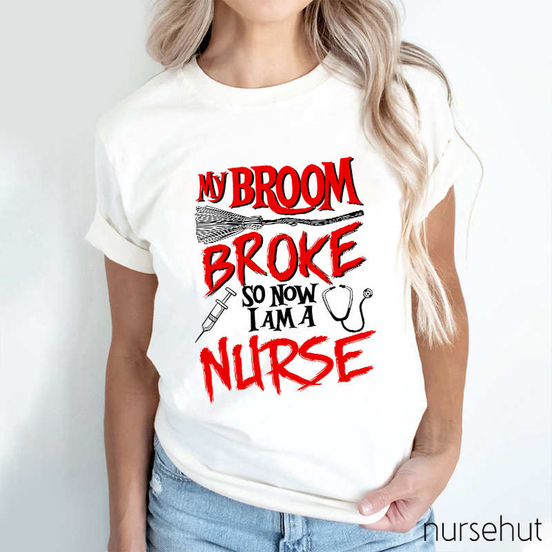 My Broom Broke So Now I Am A Nurse T-Shirt