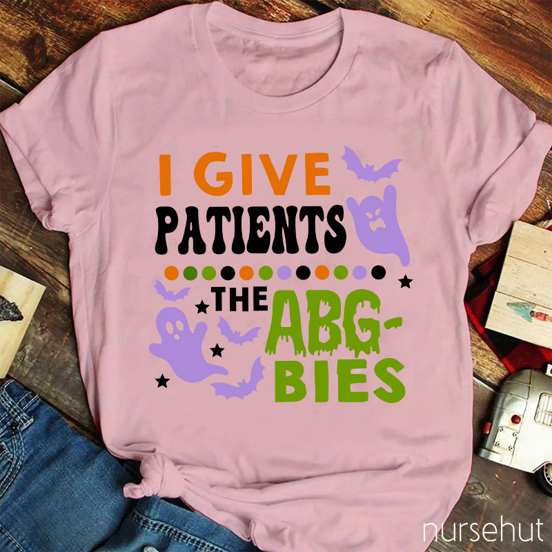 I Give Patients The Abgbies Nurse T-Shirt