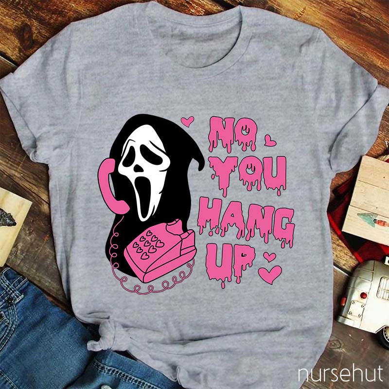 No You Hang Up Nurse T-Shirt