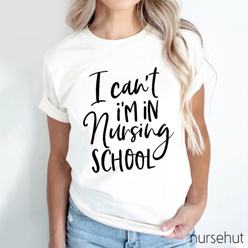 I Can't I'm In Nursing School Nurse T-Shirt