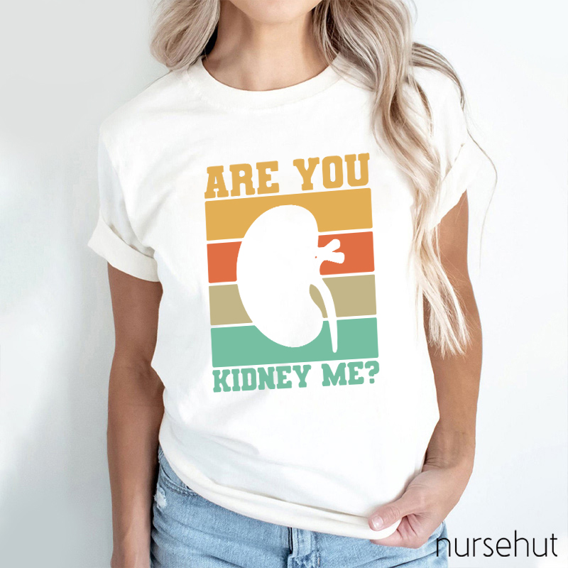 Are You Kidney Me Nurse T-Shirt