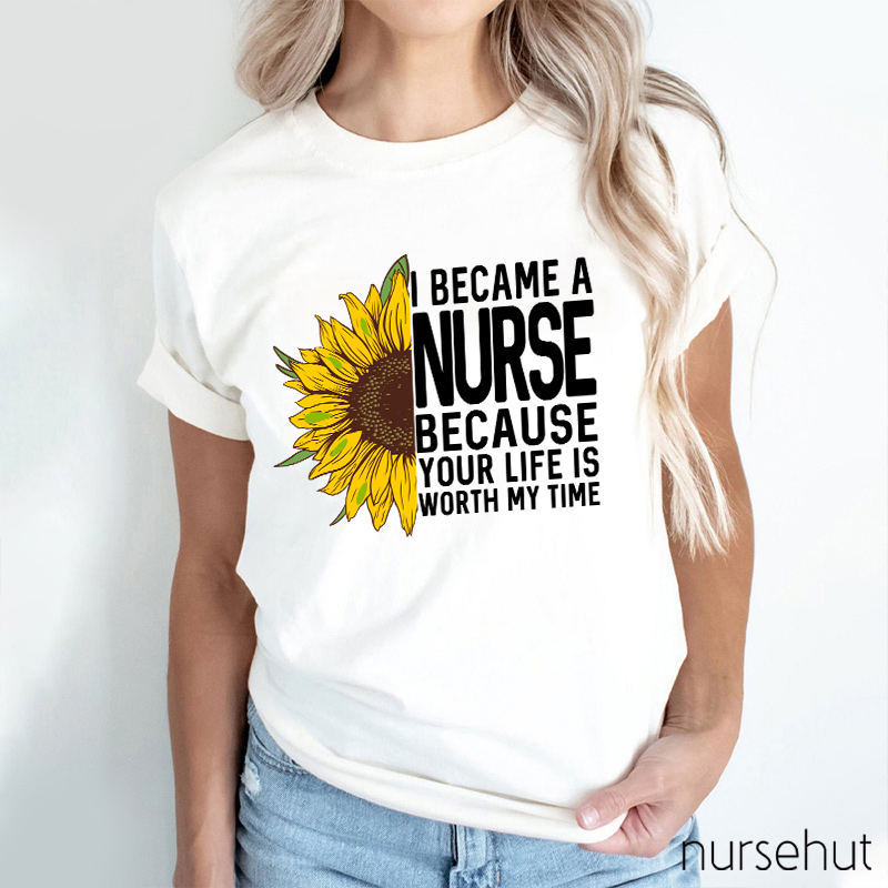 I Became A Nurse Because Your Life Is Worth My Time Nurse T-Shirt