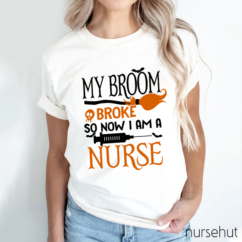 My Broom Broke So Now I Am A Nurse T-Shirt