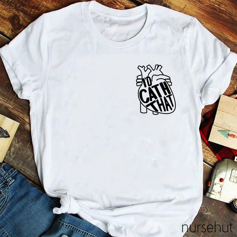 I'd Cath That Nurse T-Shirt