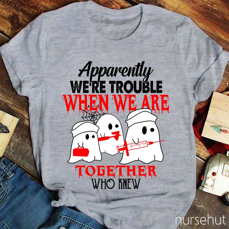 Apparently We're Trouble When We Are Together Who Knew T-Shirt