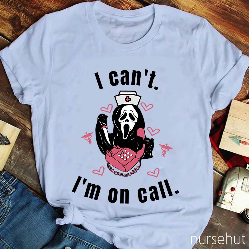 I Can't I'm On Call Nurse T-Shirt