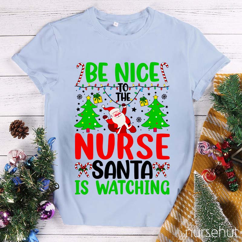 Be Nice To The Nurse Santa Is Watching Nurse T-Shirt