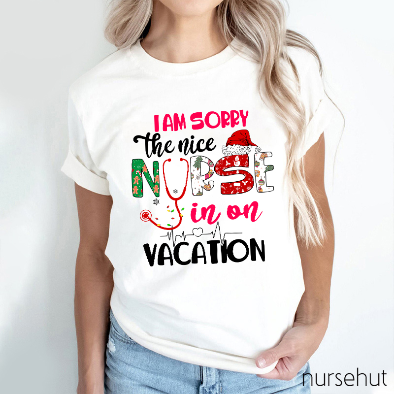 I Am Sorry The Nice Nurse In On Vacation Nurse T-Shirt