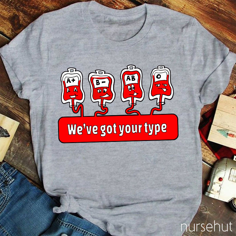 We're Got Your Type Nurse T-Shirt