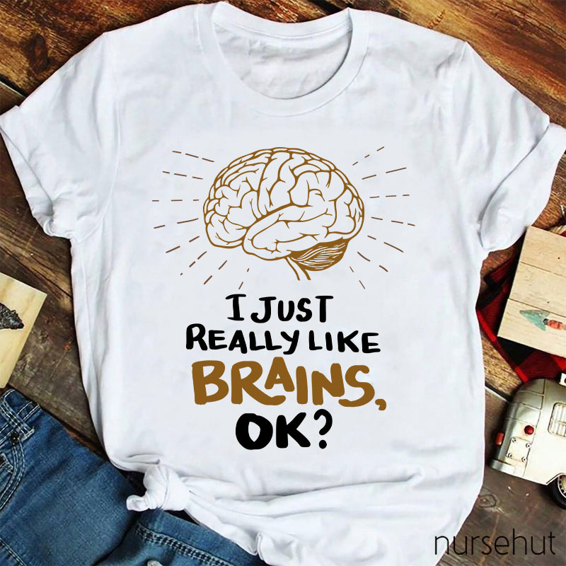 I Just Really Like Brains Ok Nurse T-Shirt