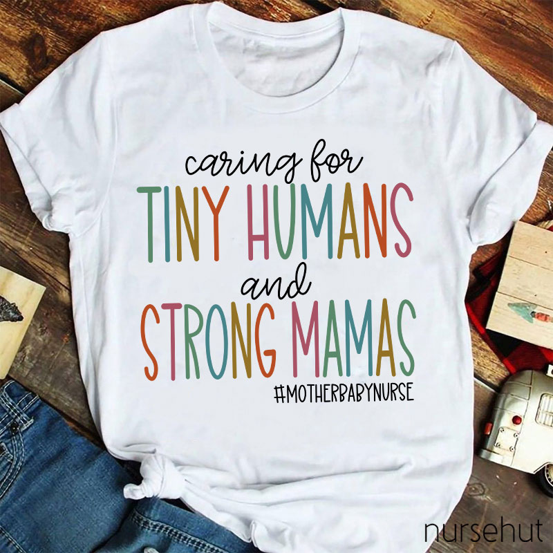 Caring For Tiny Humans And Strong Mamas Nurse T-Shirt