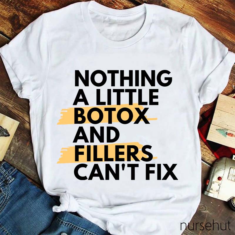 Nothing A Little Botox And Fillers Can't Fix Nurse T-Shirt