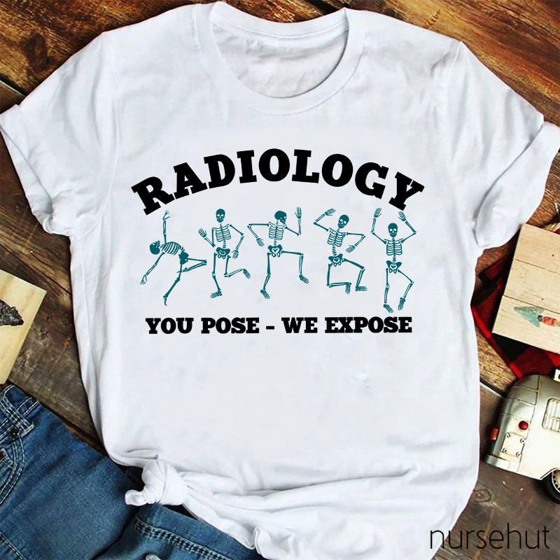 Radiology You Pose We Expose Nurse T-Shirt