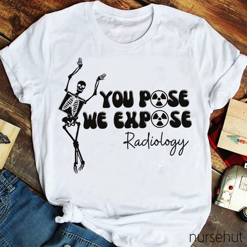 You Pose We Expose Radiology Nurse T-Shirt