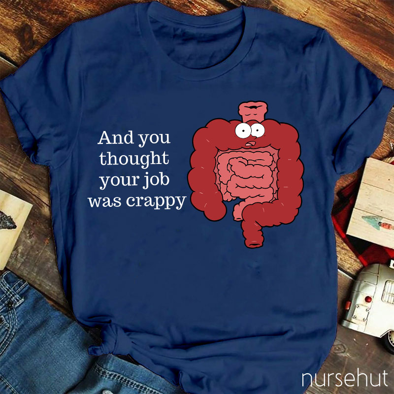 And You Thought Your Job Was Crappy Nurse T-Shirt