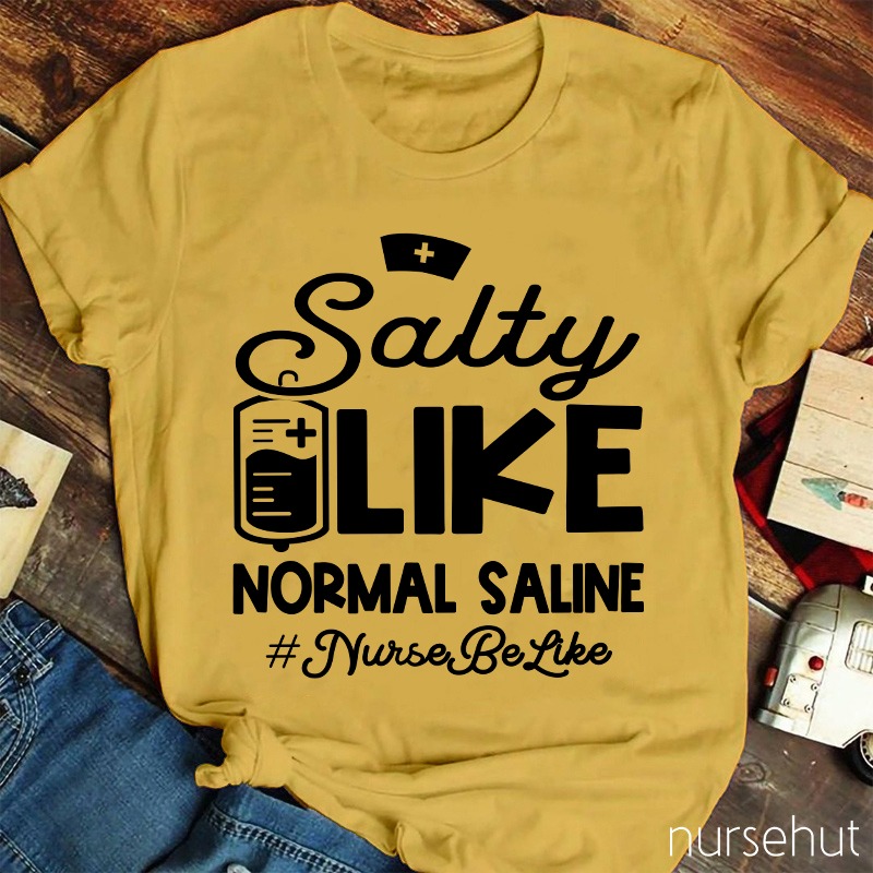 Salty Like Normal Saline Nurse Be Like Nurse T-Shirt