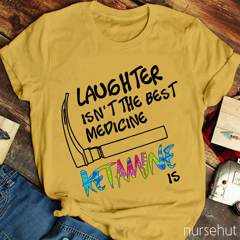Laughter Isn't The Best Medicing Nurse T-Shirt