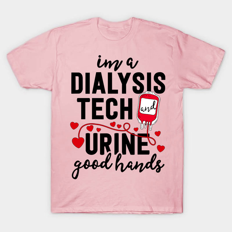 I Am A Dialysis Tech Urine Good Hands Nurse T-Shirt