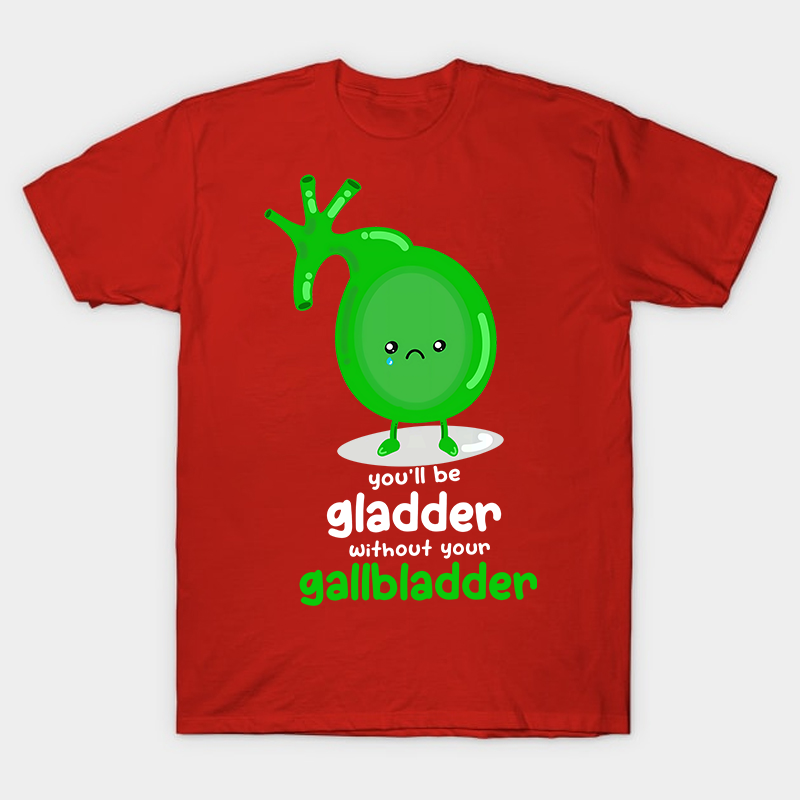 You'll Be Gladder Without Your Gallbladder Nurse T-Shirt