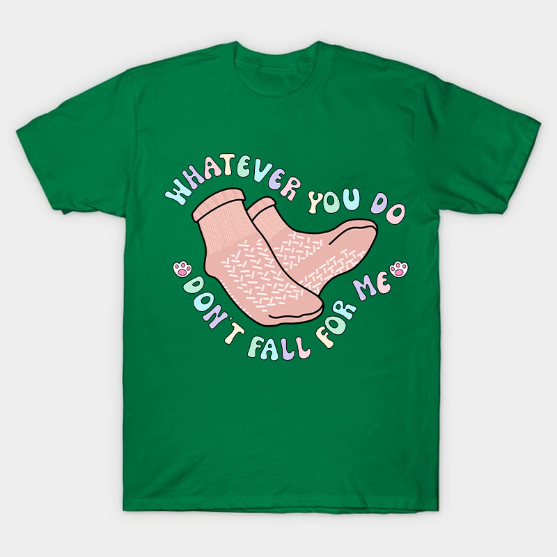 Whatever You Do Don't Fall For Me Nurse T-Shirt