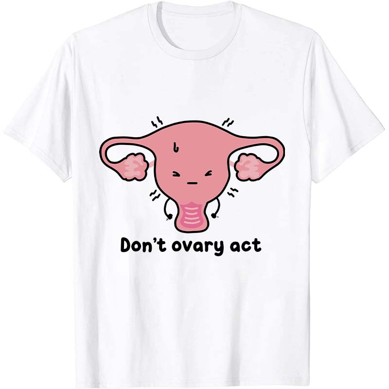 Don't Ovary Act Nurse T-Shirt