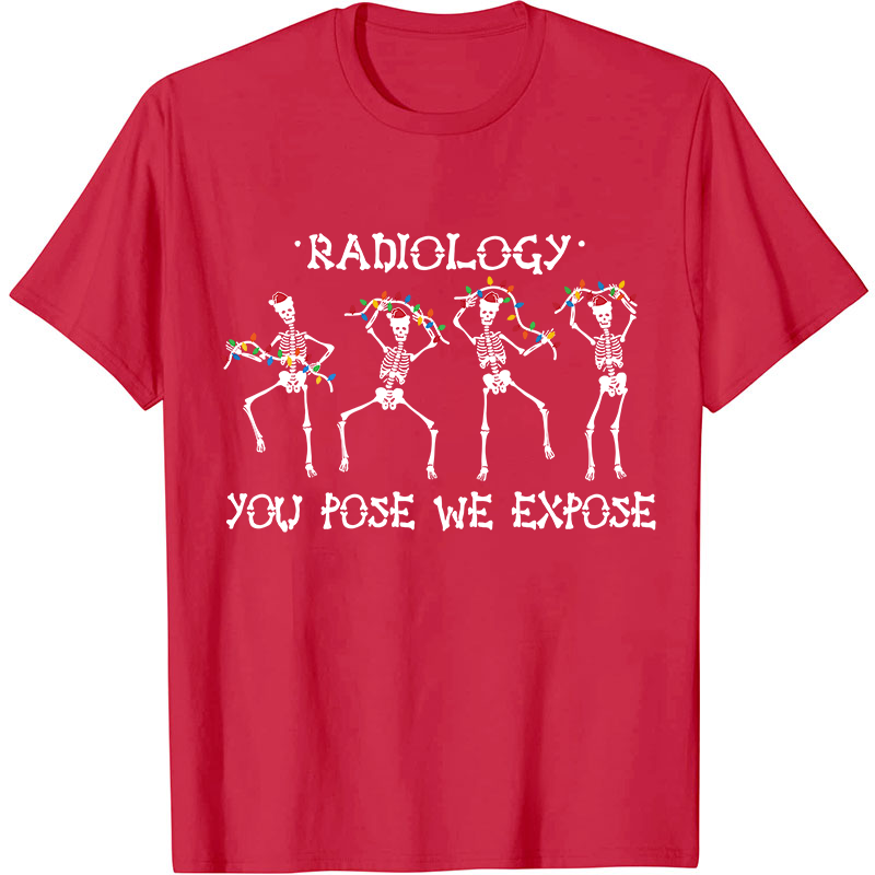 Radiology You Pose We Expose Nurse T-Shirt