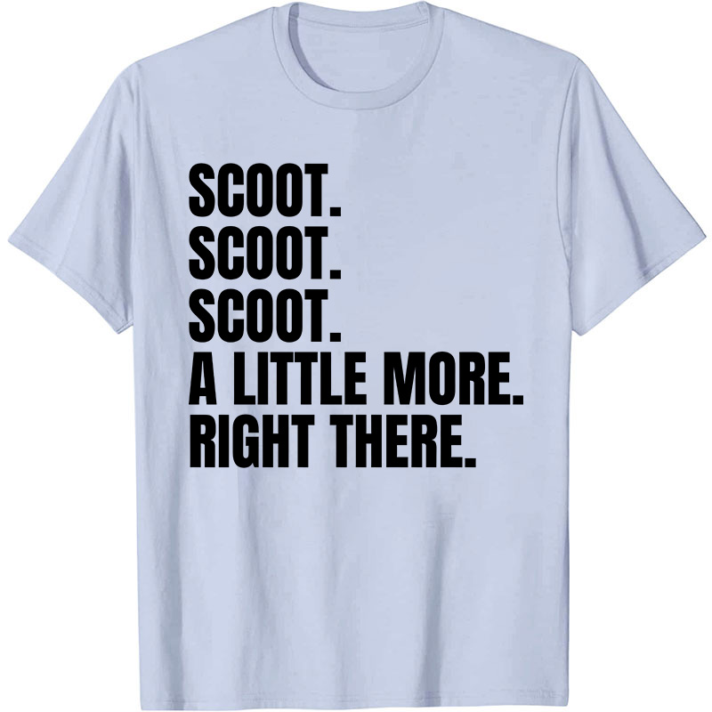 Scoot A Little More Right There Nurse T-Shirt