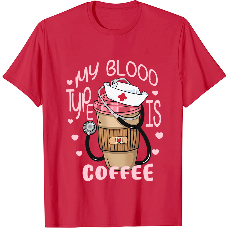 My Blood Type Is Coffee Nurse T-Shirt