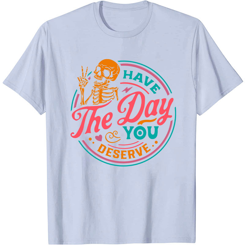 Have The Day You Deserve Nurse T-Shirt