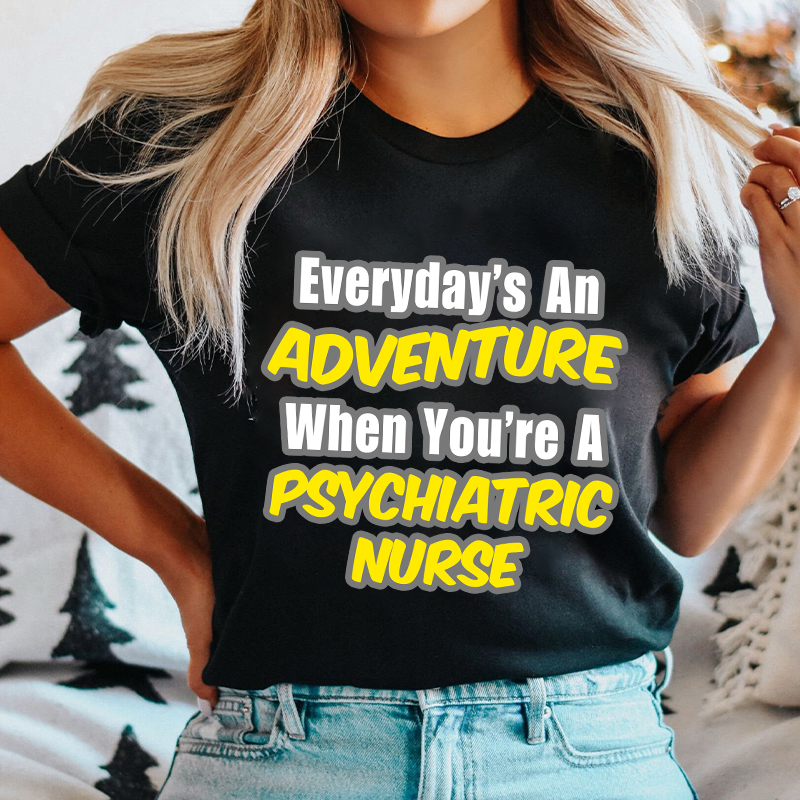 Everyday's An Adventure When You're A Psychiatric Nurse T-Shirt