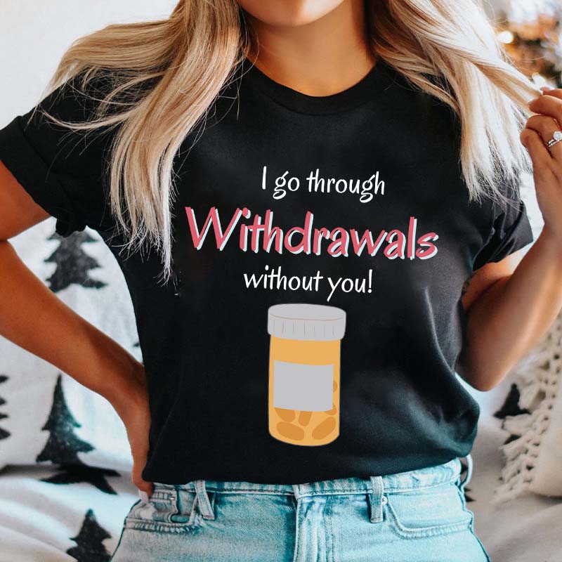 I Go Through Withdrawals Without You Nurse T-Shirt
