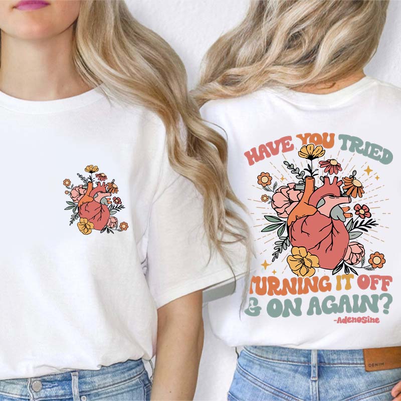 Have You Tried Turning It Off And On Again Nurse Two Sided T-Shirt