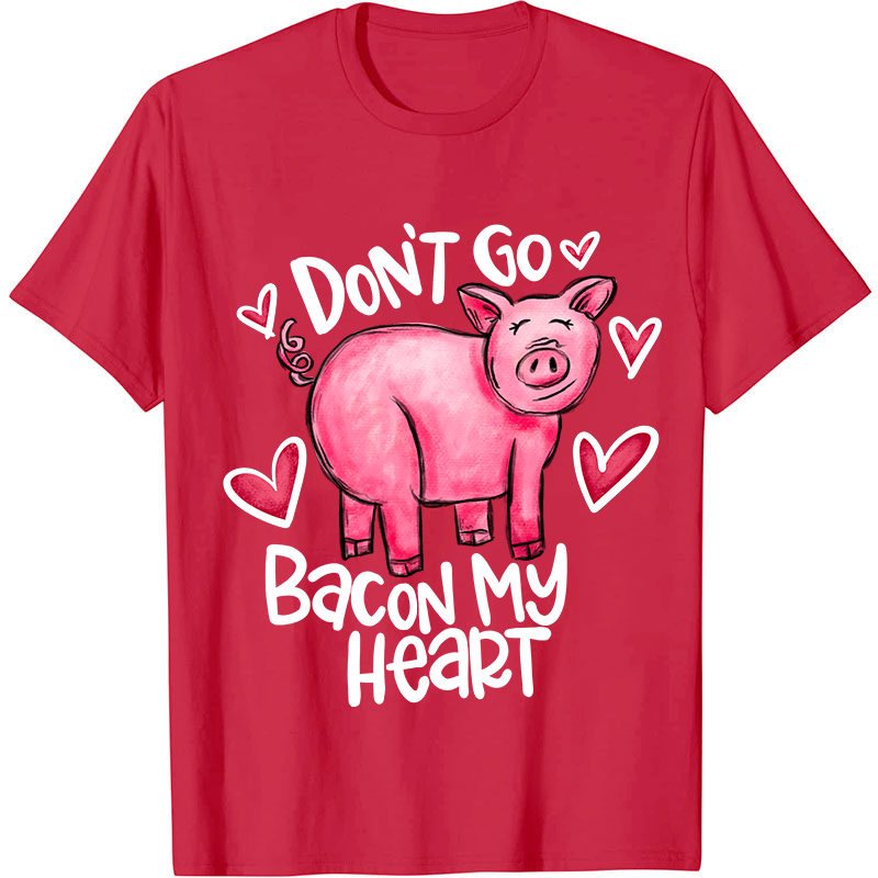 Don't Go Bacon My Heart Nurse T-Shirt
