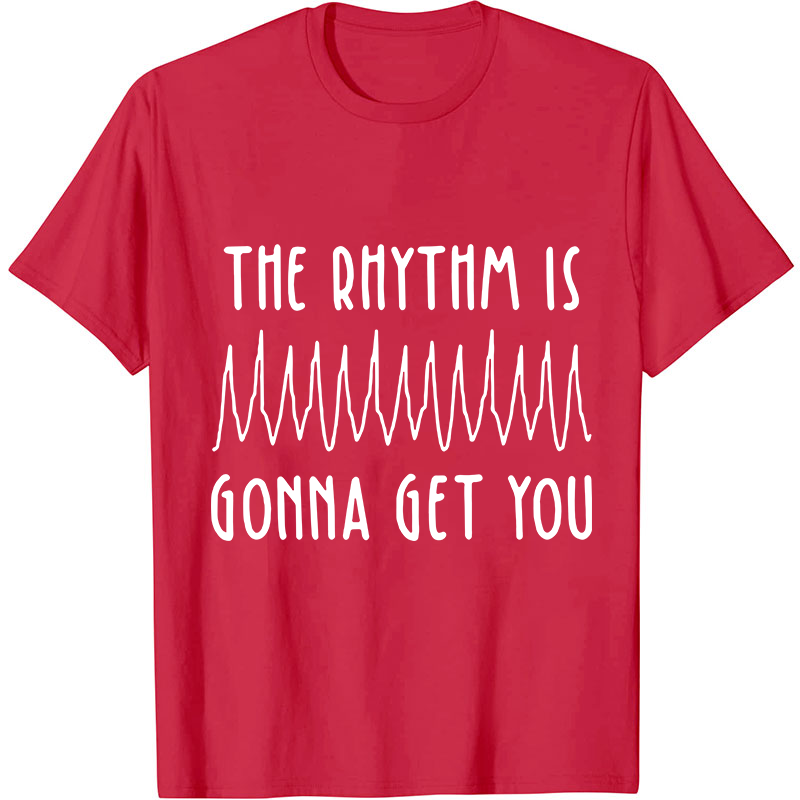 The Rhythm Is Gonna Get You Nurse T-Shirt