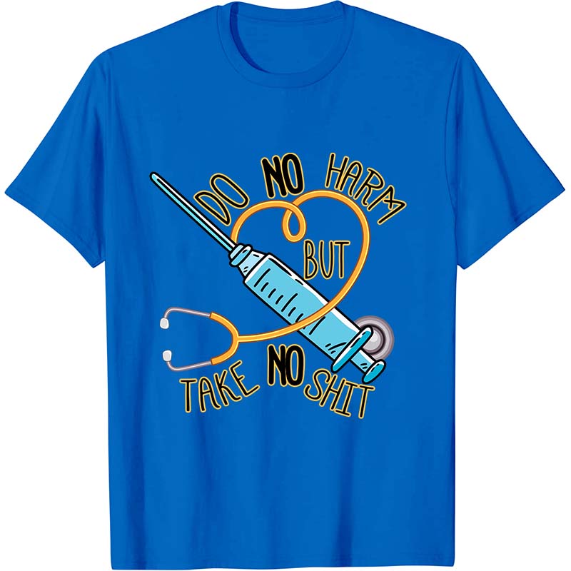 Do No Harm But Take No Shit Nurse T-Shirt