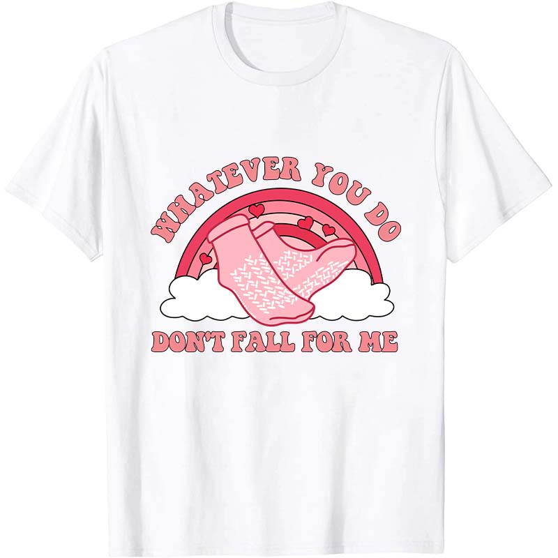 Whatever You Do Don't Fall For Me Nurse T-Shirt