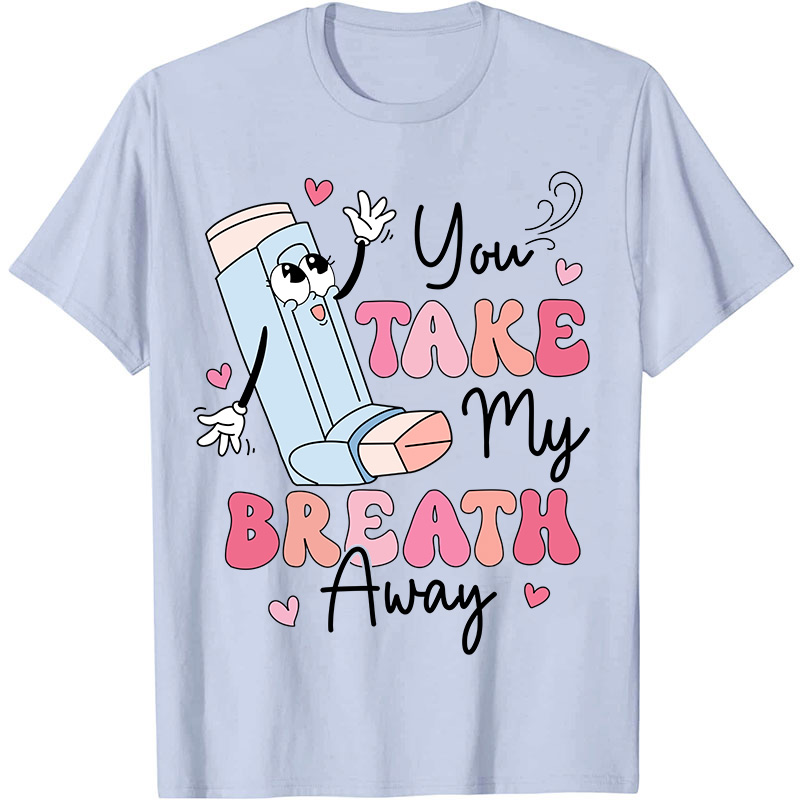 You Take My Breath Away Nurse T-Shirt