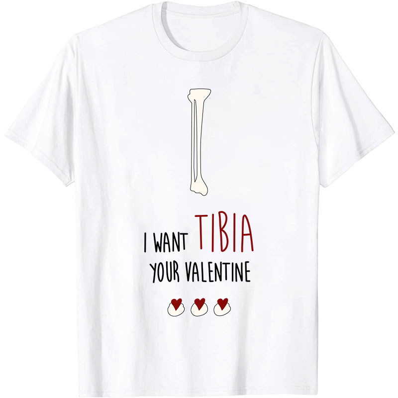 I Want Tibia Your Valentine Nurse T-Shirt