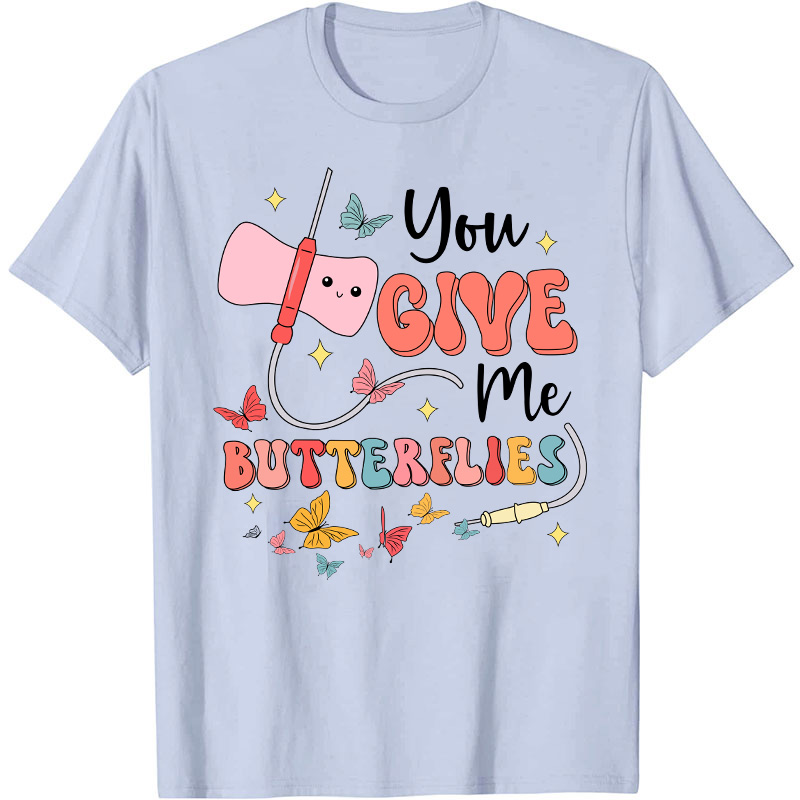You Give me Butterflies Nurse T-Shirt