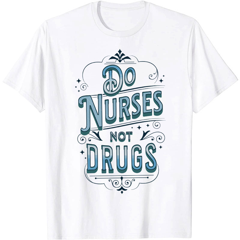 Do Nurses Not Drugs Nurse T-Shirt