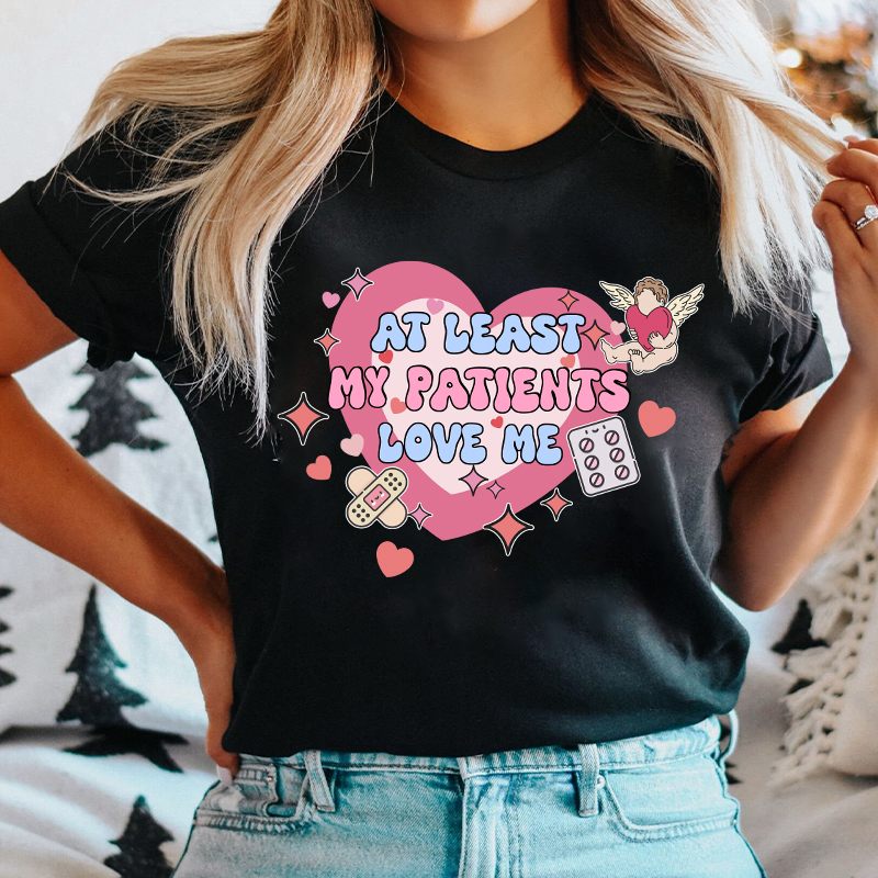 At Least My Patients Love Me Nurse T-Shirt