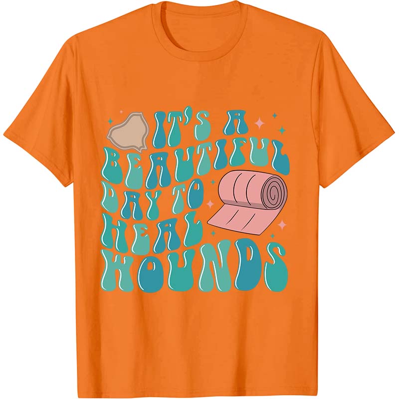 It's A Beautiful Day To Heal Wounds Nurse T-Shirt