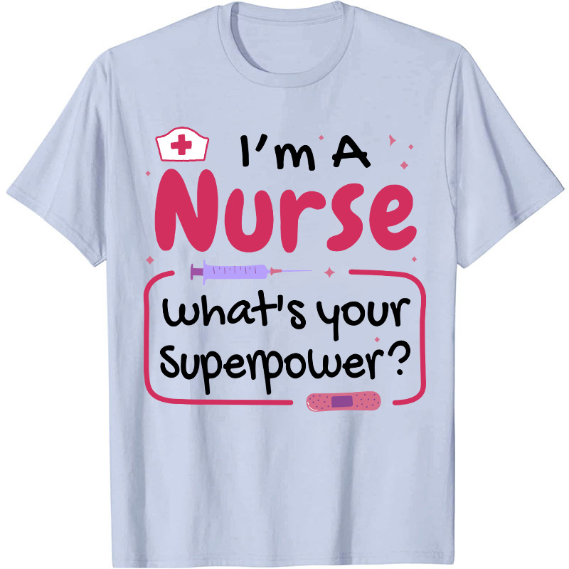 I'm A Nurse What's Your Superpower Nurse T-Shirt
