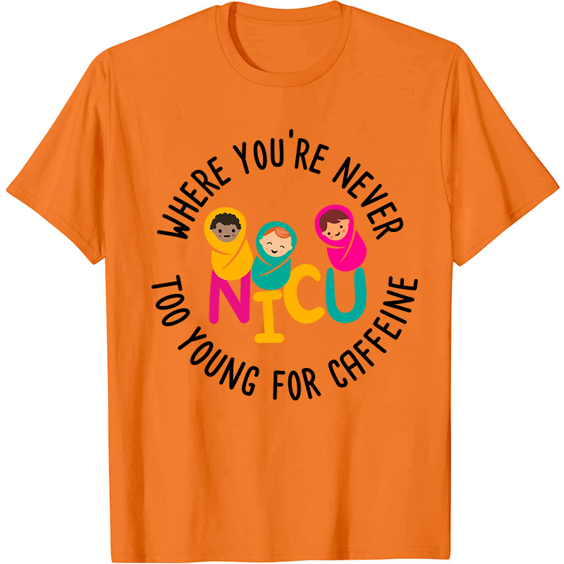 Where You're Never Too Young For Caffeine Nurse T-Shirt