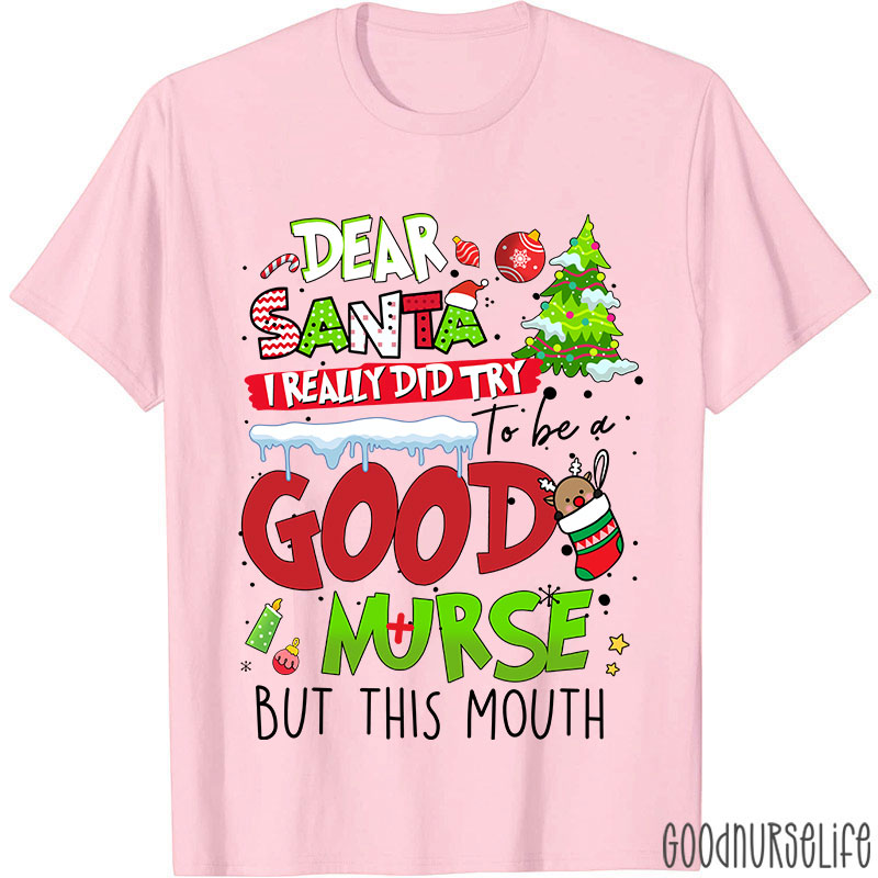 Dear Santa I Really Did Try To Be A Good Nurse But This Mouth Nurse T-Shirt