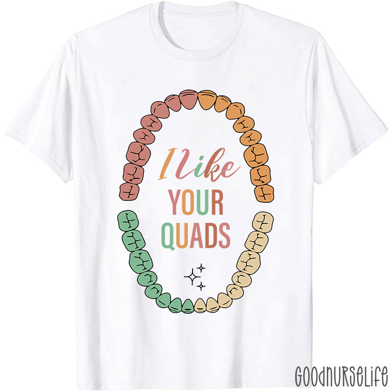 I Like Your Quads Dental Hygienist Nurse T-shirt